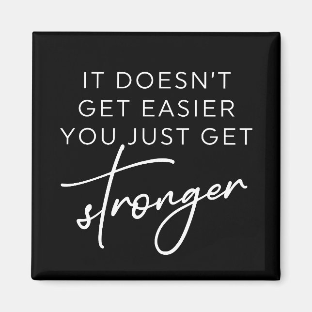 It Doesn't Get Easier You Just Get Stronger  Magnet (Front)