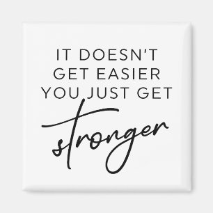 It Doesn't Get Easier You Just Get Stronger  Magnet