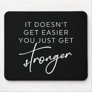 It Doesn't Get Easier You Just Get Stronger Mouse Pad