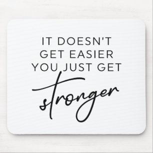 It Doesn't Get Easier You Just Get Stronger  Mouse Pad