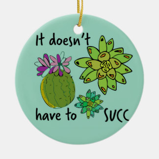 it doesn't have to succ ceramic ornament