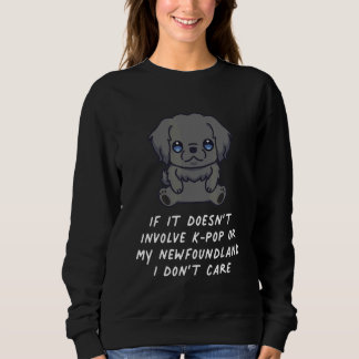 It Doesn't Involve K Pop Or My Newfoundland Dog I  Sweatshirt