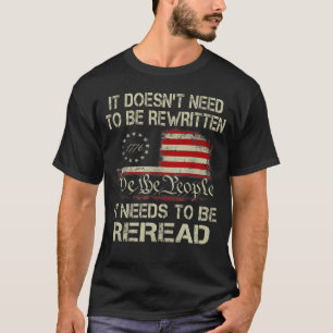 It Doesn't need to be Rewritten Constitution We T- T-Shirt