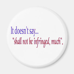 It doesn't say... "Shall be infringed, much" Magnet