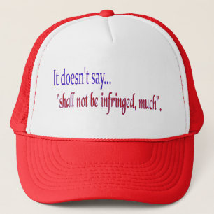It doesn't say... "Shall be infringed, much" Trucker Hat