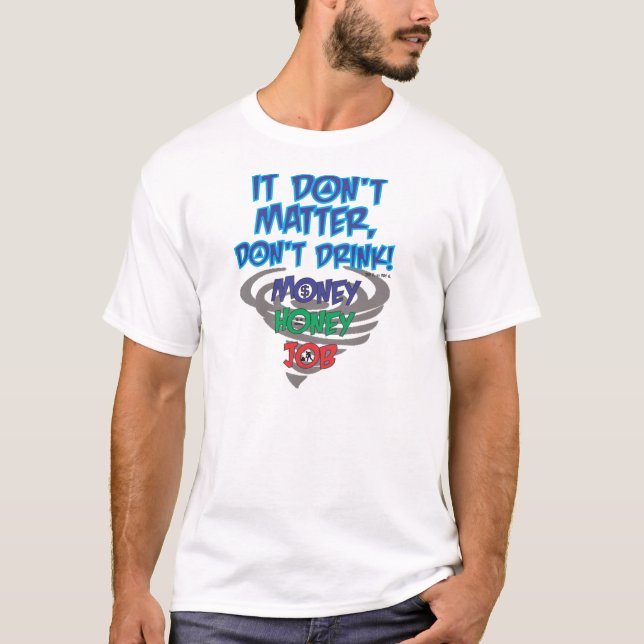 It don't matter don't drink T Shirt (Front)