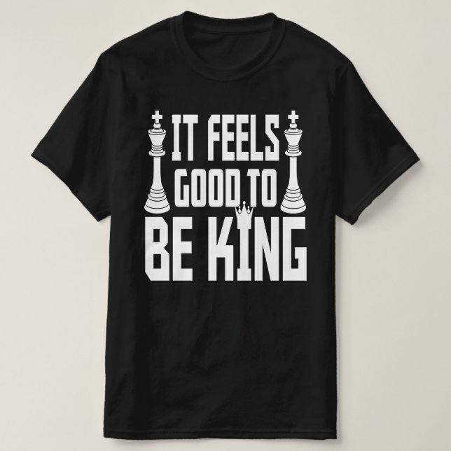 It Feels Good To Be King, Chess T-Shirt (Design Front)