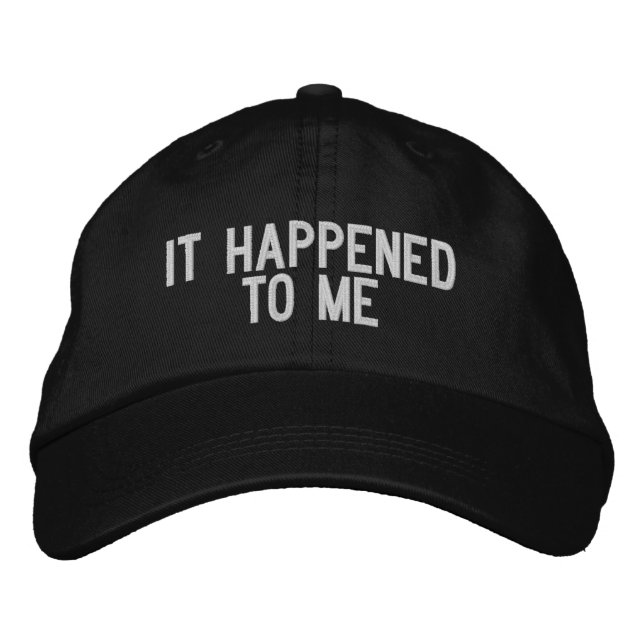 "IT HAPPENED TO ME" Embroidered Baseball Cap (Front)