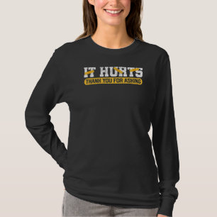 It Hurts Thank You For Asking Broken Bone T-Shirt