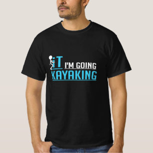 IT I Am Going Kayaking T-Shirt