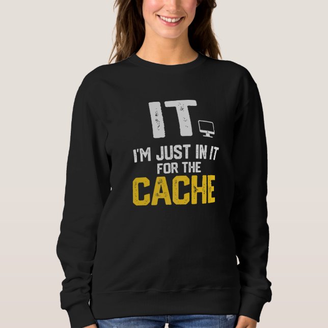 IT I'm Just In It For The Cache Helpdesk Computer  Sweatshirt (Front)