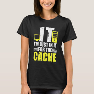IT I'm Just In It For The Cache Helpdesk Computer T-Shirt