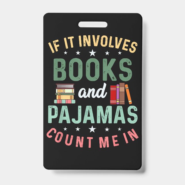 IT INVOLVES BOOKS & PAJAMAS COUNT ME IN Funny Read ID Badge (Front)
