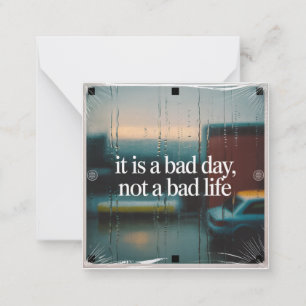 It Is A Bad Day, Not A Bad Life Card