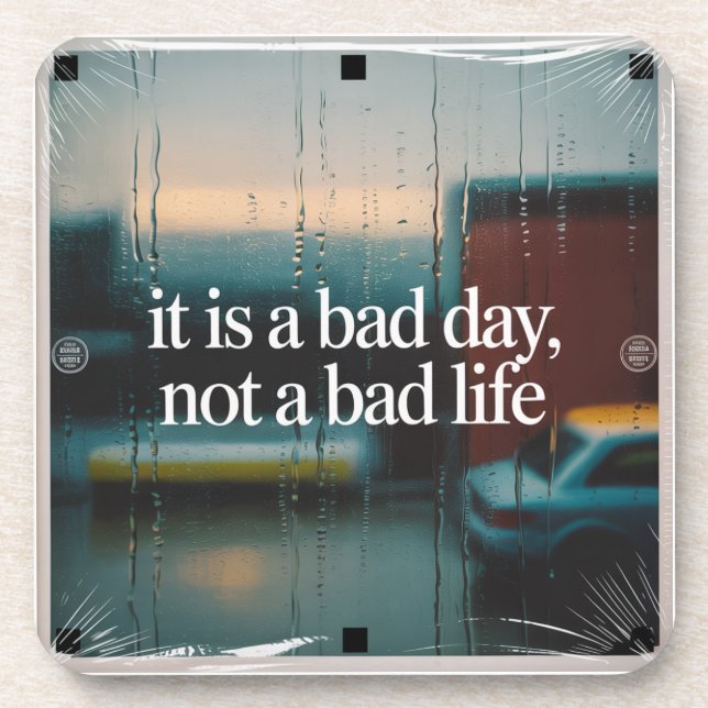 It Is A Bad Day, Not A Bad Life Coaster (Front)