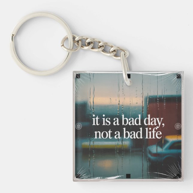 It Is A Bad Day, Not A Bad Life Key Ring (Front)