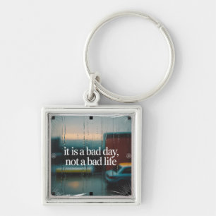 It Is A Bad Day, Not A Bad Life Key Ring