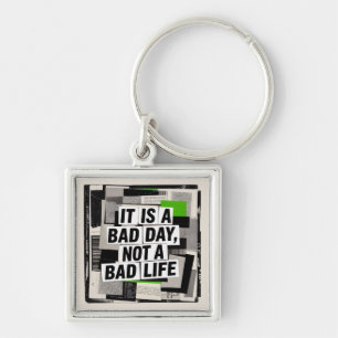 It Is A Bad Day, Not A Bad Life Key Ring