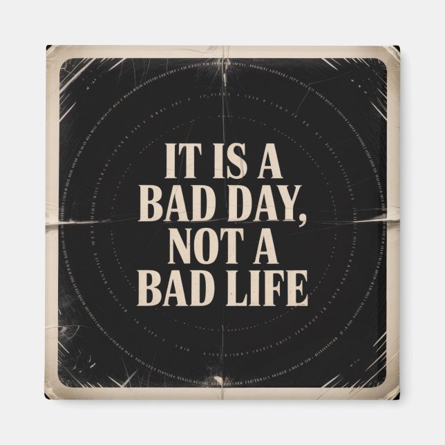 It Is A Bad Day, Not A Bad Life Magnet (Front)