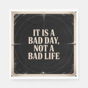 It Is A Bad Day, Not A Bad Life Napkin