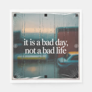 It Is A Bad Day, Not A Bad Life Napkin