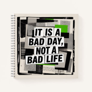 It Is A Bad Day, Not A Bad Life Notebook