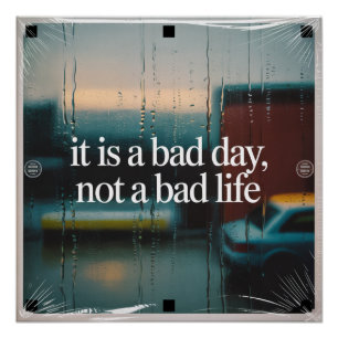 It Is A Bad Day, Not A Bad Life Poster
