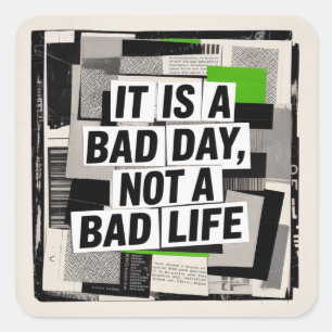 It Is A Bad Day, Not A Bad Life Square Sticker
