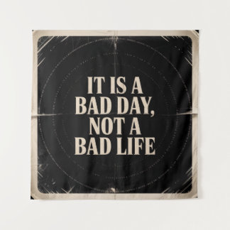 It Is A Bad Day, Not A Bad Life Tapestry