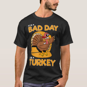 It Is A Bad Day To Be A Turkey Funny Men Thanksgiv T-Shirt