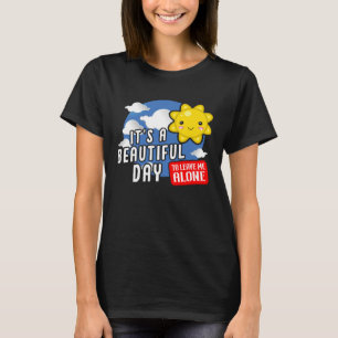 It is a beautiful day to leave me alone Sarcastic T-Shirt