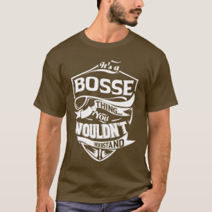 It is a BOSSE thing you wouldn't understand T-Shirt