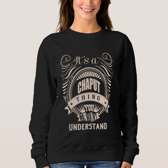 It is a CHAPUT thing Gifts Sweatshirt (Front)