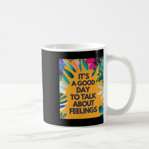 It Is A Good Day To Talk About Feelings  Coffee Mug