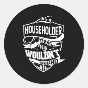 It Is A Householder Thing Gifts  Classic Round Sticker