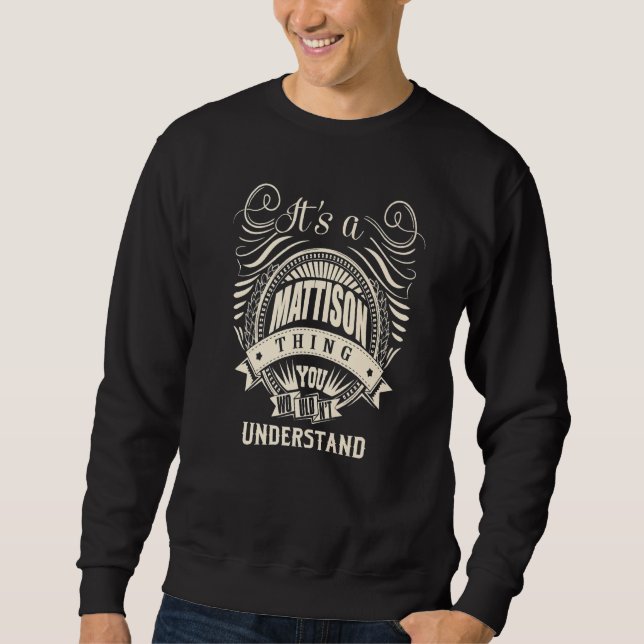 It Is A Mattison Thing You Wouldn T Understand Sweatshirt (Front)