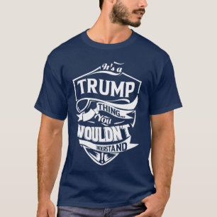 It is a TRUMP thing you wouldn't understand T-Shirt