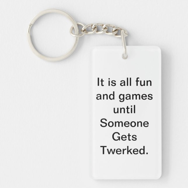 It is all fun and games until someone gets twerked key ring (Front)