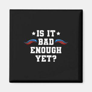 It Is Bad Enough Yet Pro-trump 2024 Conservative P Magnet