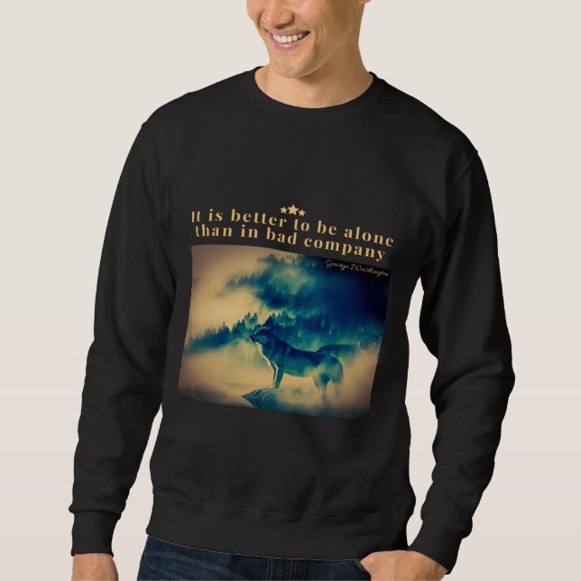 It is better to be alone than in bad company sweatshirt (Front)