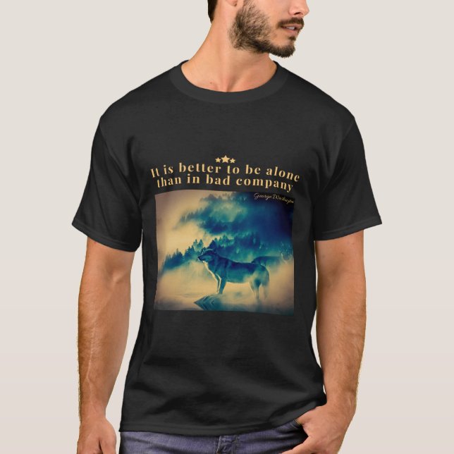 It is better to be alone than in bad company T-Shirt (Front)