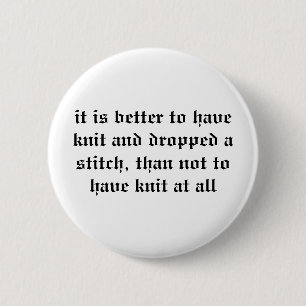 it is better to have knit and dropped a stitch,... 6 cm round badge