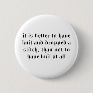 it is better to have knit and dropped a stitch,... 6 cm round badge