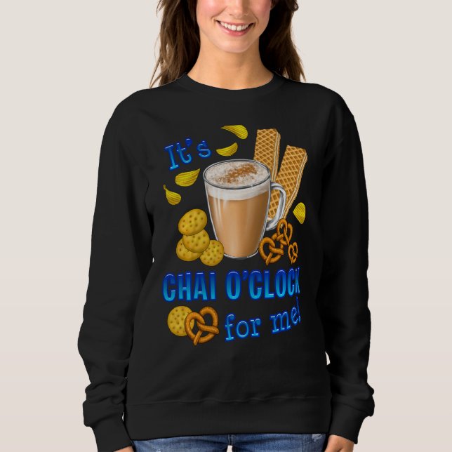 It Is Chai O Clock Funny Coffee Tea Drink Sweatshirt (Front)