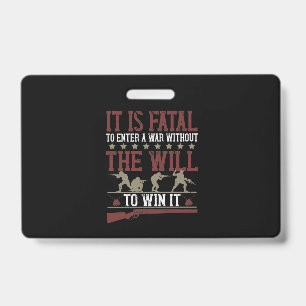 It Is Fatal To Enter A War Without The Will To Win ID Badge
