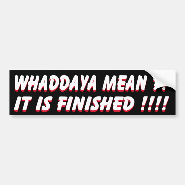 It is finished bumper sticker (Front)