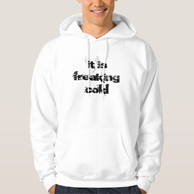 it is freaking cold hoodie (Front)