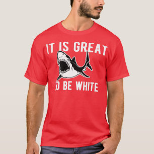 It Is Great To be White Shark Funny Shark Costume T-Shirt