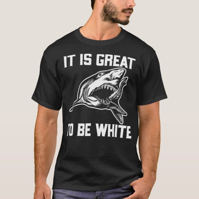 It Is Great To Be White Shark Funny  T-Shirt (Front)