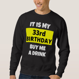 It Is My 33rd Birthday Buy Me A Drink Happy B Day Sweatshirt